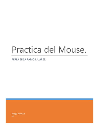 Hugo Acosta
201
Practica del Mouse.
PERLA ELISA RAMOS JUÁREZ.
 