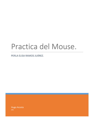 Hugo Acosta
201
Practica del Mouse.
PERLA ELISA RAMOS JUÁREZ.
 