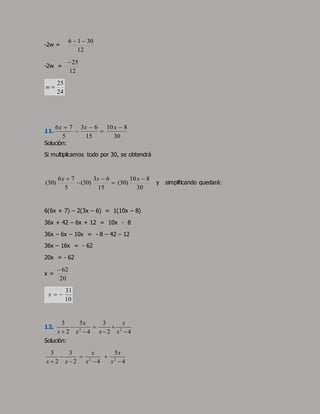 -2w =
12
30
1
6 

-2w =
12
25

24
25

w
11.
30
8
10
15
6
3
5
7
6 



 x
x
x
Solución:
Si multiplicamos todo por 3...