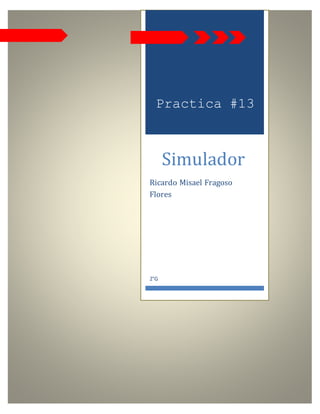 Practica #13
Simulador
Ricardo Misael Fragoso
Flores
2°G
 