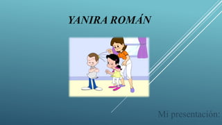 YANIRA ROMÁN
Mi presentación:
 