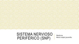 SISTEMA NERVIOSO
PERIFÉRICO (SNP)
Medicina
María Isabel Jaramillo
 