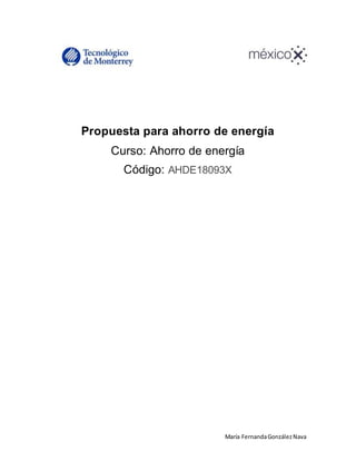 María FernandaGonzálezNava
Propuesta para ahorro de energía
Curso: Ahorro de energía
Código: AHDE18093X
 