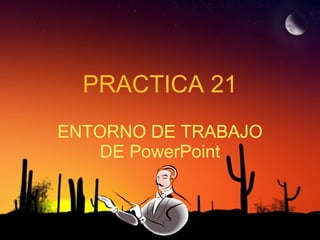 PRACTICA 21 ENTORNO DE TRABAJO DE PowerPoint 