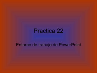 Practica 22 Entorno de trabajo de Power Point 
