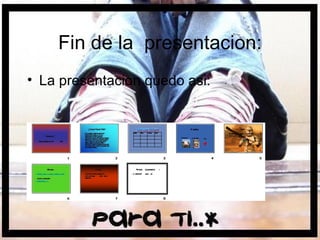 Fin de la  presentacion: La presentacion quedo asi: 