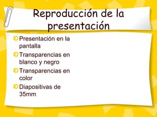 Reproducción de la presentaci ón Presentaci ón en la pantalla Transparencias en blanco y negro Transparencias en color Diapositivas de 35mm   