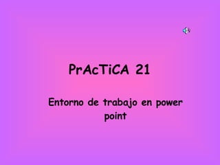 PrAcTiCA 21 ,[object Object]