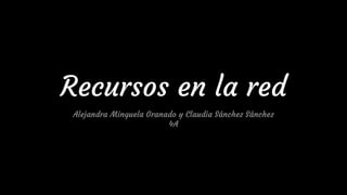 Recursos en la red
Alejandra Minguela Granado y Claudia Sánchez Sánchez
4A
 