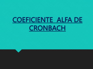 COEFICIENTE ALFA DE
CRONBACH
 
