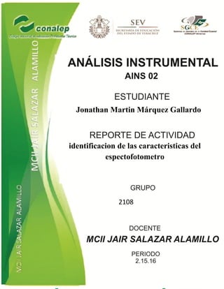 Jonathan Martin Márquez Gallardo
identificacion de las caracteristicas del
espectofotometro
2108
 