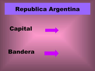Republica Argentina


Capital


Bandera
 