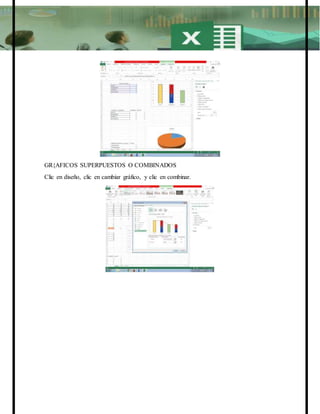 GR{AFICOS SUPERPUESTOS O COMBINADOS
Clic en diseño, clic en cambiar gráfico, y clic en combinar.
 