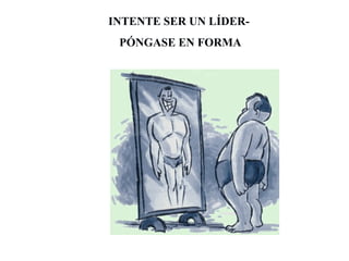 INTENTE SER UN LÍDER- PÓNGASE EN FORMA 