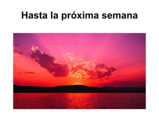 Hasta la próxima semana 