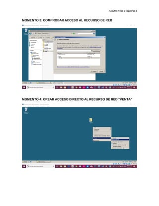 SEGMENTO 1 EQUIPO 3
MOMENTO 3: COMPROBAR ACCESO AL RECURSO DE RED
MOMENTO 4: CREAR ACCESO DIRECTO AL RECURSO DE RED “VENTA”
 