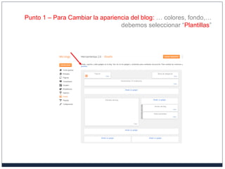 Punto 1 – Para Cambiar la apariencia del blog: … colores, fondo,…
debemos seleccionar “Plantillas”
 