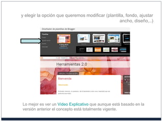 y elegir la opción que queremos modificar (plantilla, fondo, ajustar
ancho, diseño,..)
Lo mejor es ver un Video Explicativo que aunque está basado en la
versión anterior el concepto está totalmente vigente.
 