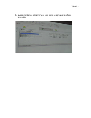 EQUIPO 3
5. Luego mandamos a imprimir y se verá cómo se agrega a la cola de
impresión
 