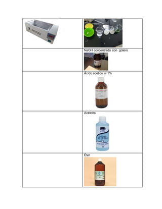NaOH concentrado con gotero
Ácido acético al 1%
Acetona
Éter
 
