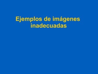 Ejemplos de imágenes  inadecuadas 