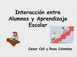 Interacción entre Alumnos y Aprendizaje Escolar Cesar Coll y Rosa Colomina 