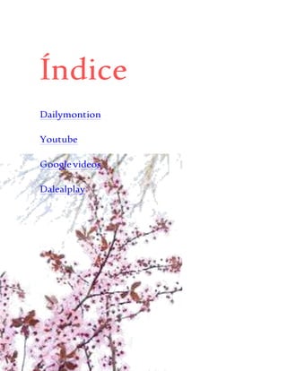 Índice
Dailymontion
Youtube
Googlevideos
Dalealplay
 