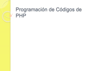 Programación de Códigos de
PHP
 