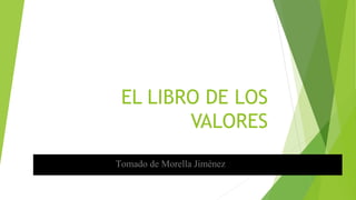 EL LIBRO DE LOS 
VALORES 
Tomado de Morella Jiménez 
 
