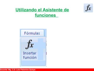 Utilizando el Asistente de
funciones
Docente: Mg. C.D. Luis Palomino Quispe
 