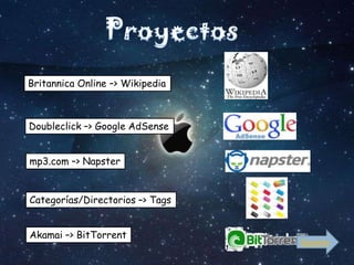 Britannica Online –> Wikipedia



Doubleclick –> Google AdSense


mp3.com –> Napster


Categorías/Directorios –> Tags


Akamai –> BitTorrent
                                 Siguiente
 