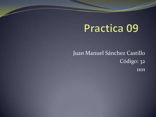 Juan Manuel Sánchez Castillo
                 Código: 32
                        1101
 