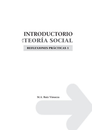 INTRODUCTORIO
   TEORÍA SOCIAL
a la




       REFLEXIONES PRÁCTICAS 1




            M.A. Ruiz Vinueza
 