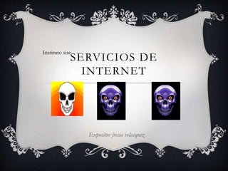 SERVICIOS DE
INTERNET
Expositor fresia velasquez
Instituto sise
 