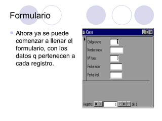 Formulario Ahora ya se puede comenzar a llenar el formulario, con los datos q pertenecen a cada registro. 