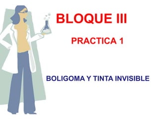BLOQUE III PRACTICA 1 BOLIGOMA Y TINTA INVISIBLE 