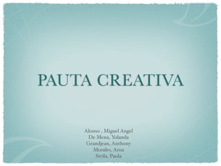 PAUTA CREATIVA

    Alonso , Miguel Angel
      De Mena, Yolanda
     Grandjean, Anthony
       Morales, Aroa
        Sivila, Paola
 