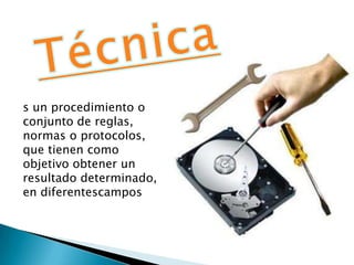 s un procedimiento o
conjunto de reglas,
normas o protocolos,
que tienen como
objetivo obtener un
resultado determinado,
en diferentescampos
 