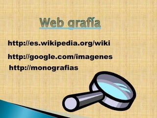 http://es.wikipedia.org/wiki
http://google.com/imagenes
http://monografias
 