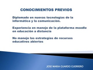 CONOCIMIENTOS PREVIOS
JOSE MARIA GUARDO GUERRERO