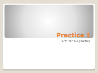 Practica 1
Portafolio Diagnóstico
 