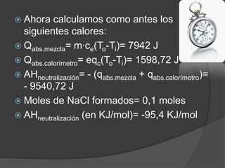 Ahora

calculamos como antes los
siguientes calores:
 Qabs.mezcla= m·ce(To-Ti)= 7942 J
 Qabs.calorímetro= eqc(To-Ti)= ...