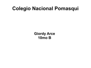 Colegio Nacional Pomasqui

Giordy Arce
10mo B

 