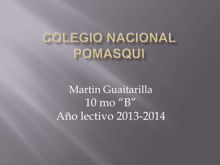 Martin Guaitarilla
10 mo “B”
Año lectivo 2013-2014
 