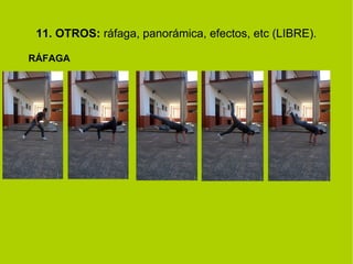 11. OTROS: ráfaga, panorámica, efectos, etc (LIBRE). 
RÁFAGA 
