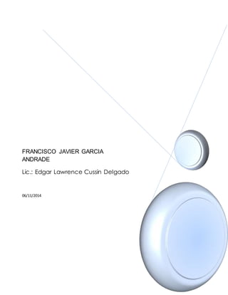 FRANCISCO JAVIER GARCIA 
ANDRADE 
Lic.: Edgar Lawrence Cussin Delgado 
06/11/2014 
 