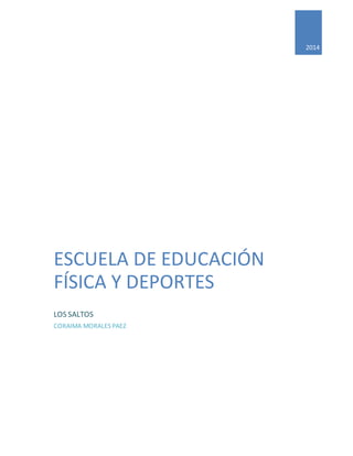 2014 
ESCUELA DE EDUCACIÓN 
FÍSICA Y DEPORTES 
LOS SALTOS 
CORAIMA MORALES PAEZ 
 