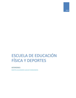 2014 
ESCUELA DE EDUCACIÓN FÍSICA Y DEPORTES 
ASTEROIDES 
MARTIN ALEJANDRO LAZALDE MANZANERA  