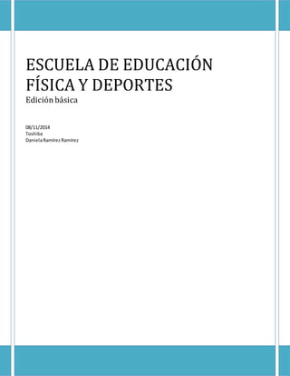 ESCUELA DE EDUCACIÓN 
FÍSICA Y DEPORTES 
Edición básica 
08/11/2014 
Toshiba 
Daniela Ramírez Ramírez 
 