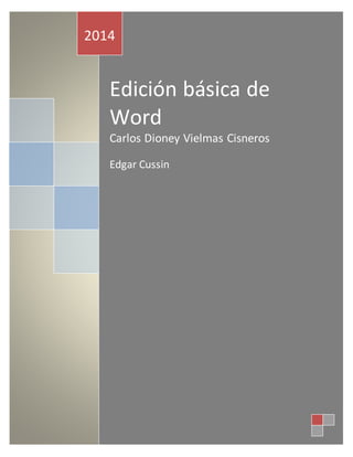 Edición básica de
Word
Carlos Dioney Vielmas Cisneros
Edgar Cussin
2014
 